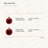 Red Glass Ball Ornaments piece sizes: Red glass ball ornament, small 5.45 in L x 4.25 in W x 3.9 in H (x2); Red glass ball ornament, large 5.05 in L x 4.75 in W x 4.7 in H (x2); 4 glass ball ornaments